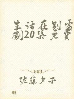 生活在别处电视剧20集免费观看
