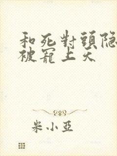 和死对头隐婚后被宠上天