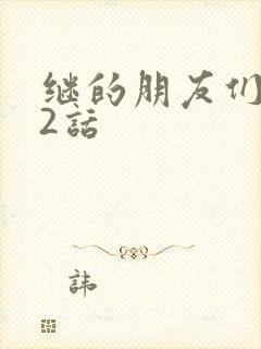 继的朋友们第32话