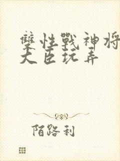 双性战神将军被大臣玩弄