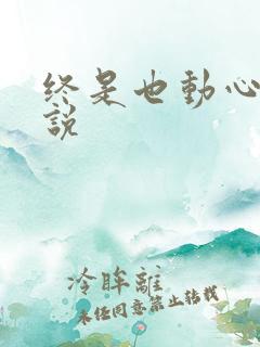 终是也动心了小说