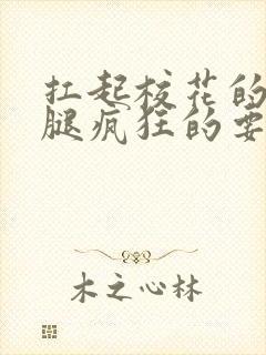 扛起校花的大长腿疯狂的要