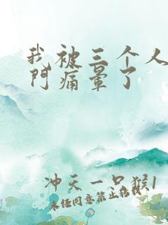 我被三个人开三门痛晕了