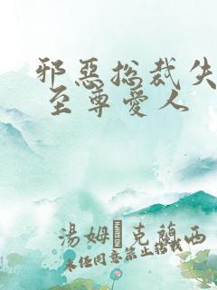 邪恶总裁失心劫 至尊爱人