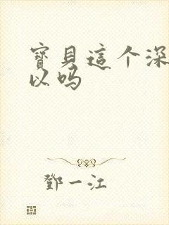 宝贝这个深度可以吗