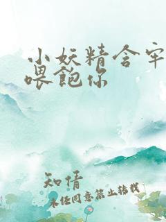 小妖精含牢了我喂饱你