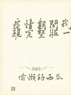 疫情期间我和母亲完整版一