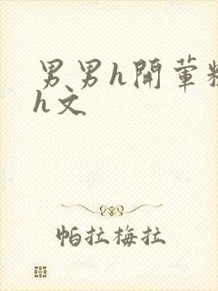 男男h开荤粗肉h文