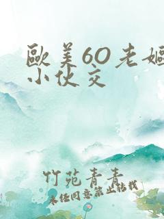 欧美6O老妪与小伙交