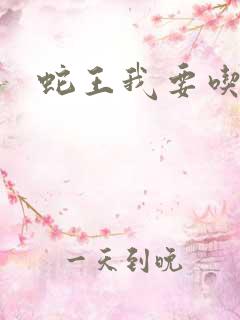 蛇王我要吃了你