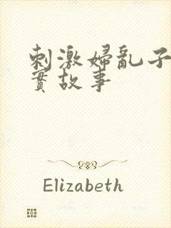 刺激妇乱子伦真实故事