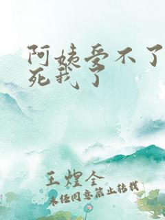 阿姨受不了你搞死我了