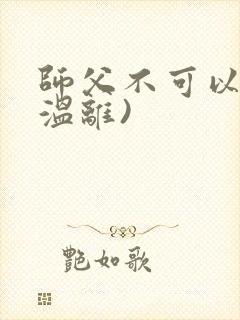 师父不可以限(温离)