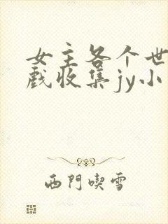 女主各个世界游戏收集jy小说