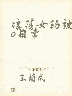 浪荡女的被cao日常