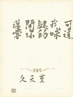 迈开腿我可以尝尝你的味道