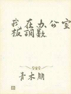 我在办公室被老板调数