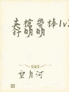 夹枪带棒1v2舒明明