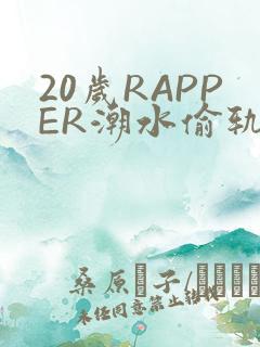 20岁RAPPER潮水偷轨