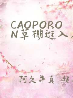 CAOPORON草棚进入在线观看