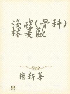 浅醒(骨科) 林麦欧