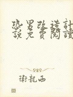 恐男改造计划小说免费阅读