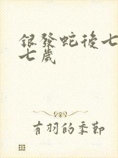 银发蛇后七岁七七岁
