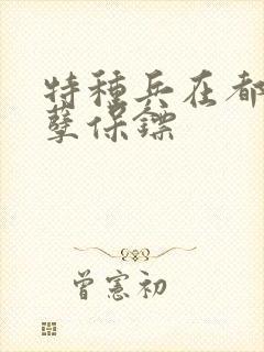 特种兵在都市妖孽保镖