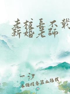 老校长不戴套玩新婚老师