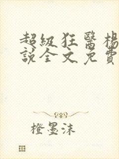 超级狂医杨洛小说全文免费阅读