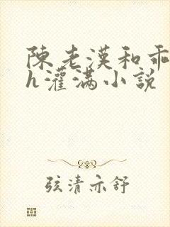 陈老汉和乖乖女h灌满小说