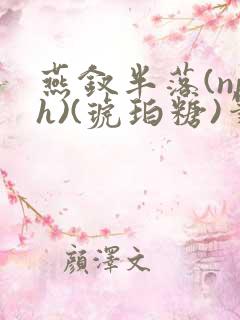 燕钗半落(nph)(琥珀糖)笔趣