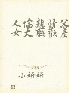 人伦亲情父母儿女大联欢差距