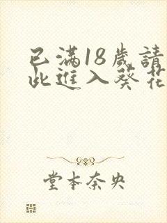 已满18岁请点此进入葵花宝典