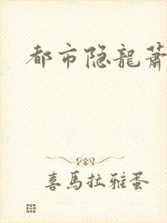 都市隐龙萧青帝