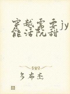 穿越需要jy才能活阮甜