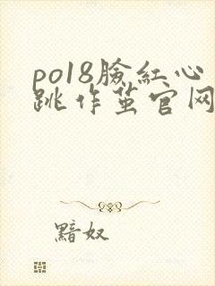 po18脸红心跳作茧官网入口