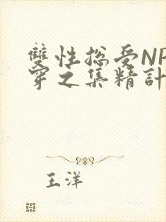 双性总受NP快穿之集精计划