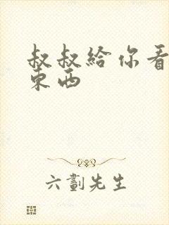 叔叔给你看个好东西