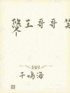 悠王哥哥 笑一个