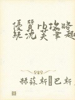 优质rb攻略系统沈芙笔趣阁