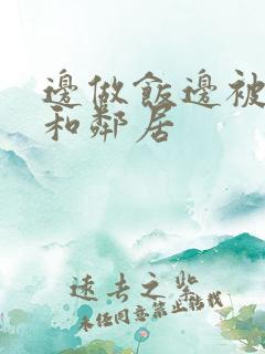 边做饭边被躁我和邻居