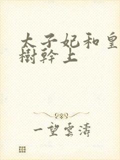 太子妃和皇上在树干上