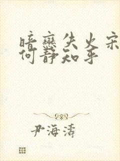 暗恋失火宋千渝何静知乎