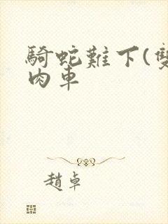 骑蛇难下(双)肉车