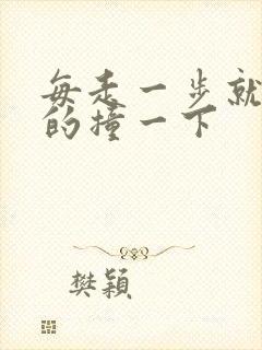 每走一步就深深的撞一下