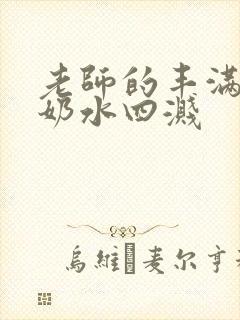 老师的丰满大乳奶水四溅