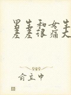 男生和女生一起差差很痛大全免费下载