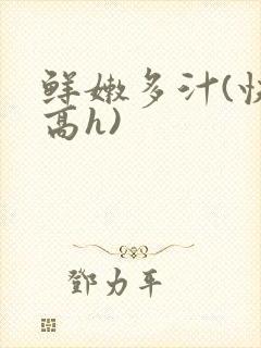 鲜嫩多汁(快穿高h)