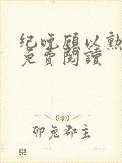 纪晚顾以勋全文免费阅读